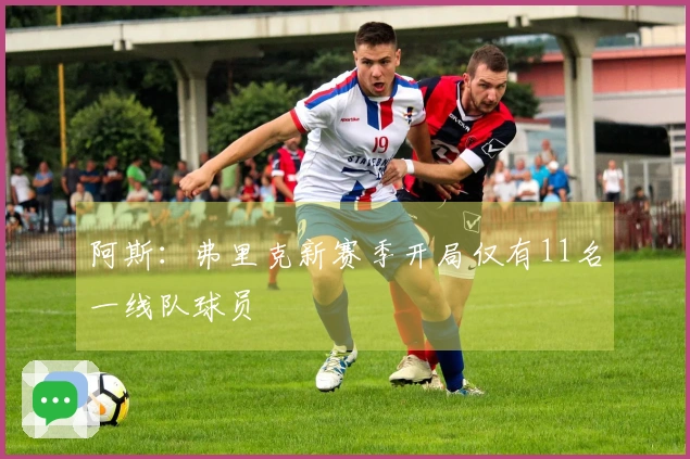 阿斯：弗里克新赛季开局仅有11名一线队球员